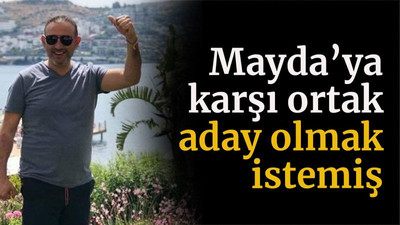 Mayda’ya karşı ortak aday olmak istemiş